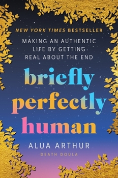 Hardcover Briefly Perfectly Human: Making an Authentic Life by Getting Real about the End Book
