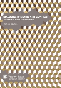 Hardcover Dialectic, Rhetoric and Contrast: The Infinite Middle of Meaning Book