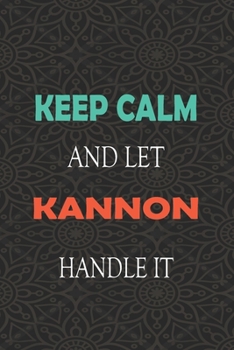 Keep Calm and let KANNON handle it: Lined Notebook / Journal Gift for a Boy or a Man names KANNON, 110 Pages, 6x9, Soft Cover, Matte Finish