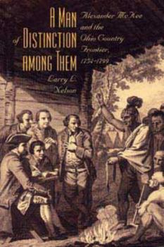 A Man of Distinction Among Them: Alexander McKee and the Ohio Country Frontier, 1754-1799