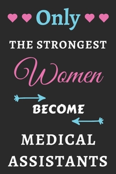 Only the Strongest Women Become Medical Assistants: lined notebook,Medical Assistant appreciation gift