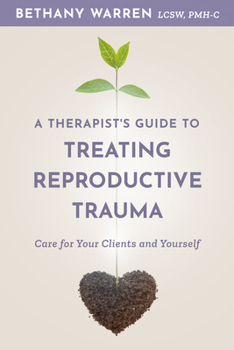 Paperback A Therapist's Guide to Treating Reproductive Trauma: Care for Your Clients and Yourself Book