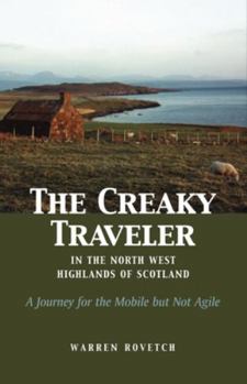 Paperback The Creaky Traveler in the North West Highlands of Scotland: A Journey for the Mobile But Not Agile Book