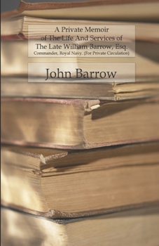 Paperback A Private Memoir Of The Life And Services Of The Late William Barrow, Esq.: Commander, Royal Navy. (For Private Circulation) Book