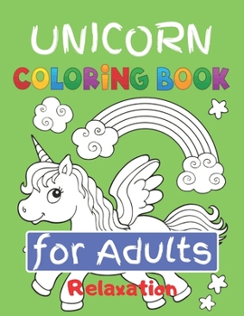 Unicorn Coloring Book for Adults Relaxation: Featuring Various Unicorn Designs Filled with Stress Relieving Patterns - Lovely Coloring Book Designed Interior (8.5” x 11”) (Coloring Books for Adults )