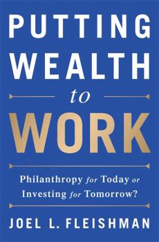 Hardcover Putting Wealth to Work: Philanthropy for Today or Investing for Tomorrow? Book