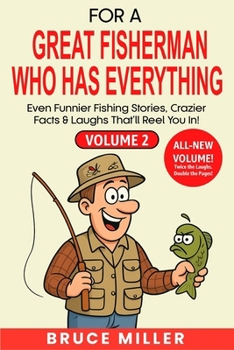 For a Great Fisherman Who Has Everything - Volume 2: Even Funnier Fishing Stories, Crazier Facts & Laughs That’ll Reel You In! (For the Fisherman Who Has Everything Series)