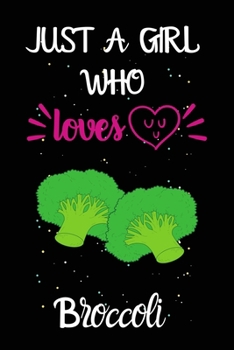 Just A Girl Who Loves Broccoli: A Great Gift Lined Journal Notebook For Broccoli Lovers.Best Gift Idea For Christmas/Birthday/New Year