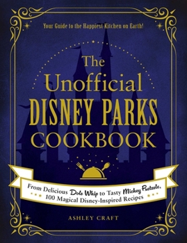 Hardcover The Unofficial Disney Parks Cookbook: From Delicious Dole Whip to Tasty Mickey Pretzels, 100 Magical Disney-Inspired Recipes Book