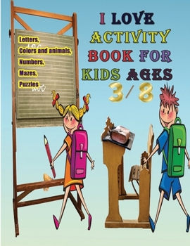 I love activity book for kids ages 3-8: The best gift for children activities Book of letters, mazes, numbers, animal coloring, drawing, puzzles ... to develop his skills Large 8,5x11 Pages