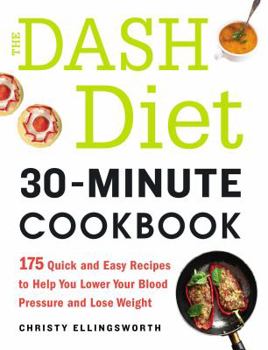 Paperback The Dash Diet 30-Minute Cookbook: 175 Quick and Easy Recipes to Help You Lower Your Blood Pressure and Lose Weight Book
