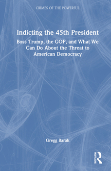 Hardcover Indicting the 45th President: Boss Trump, the Gop, and What We Can Do about the Threat to American Democracy Book