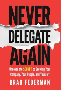 Hardcover Never Delegate Again: Uncover the Secret to Growing Your Company, Your People, and Yourself Book