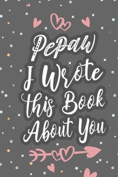 Paperback Pepaw I Wrote This Book About You: Fill In The Blank Book For What You Love About Grandpa Grandpa's Birthday, Father's Day Grandparent's Gift Book