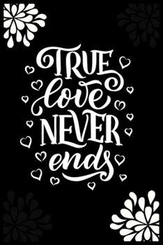 True Love Never Ends: Diary | Notebook | Blank Lined Journal For Valentines Day Gift | I Love You Gifts for Husband Wife Couples