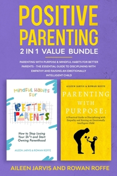 Paperback Positive Parenting 2-in-1 Value Bundle: Parenting With Purpose & Mindful Habits for Better Parents - The Essential Guide to Disciplining with Empathy Book