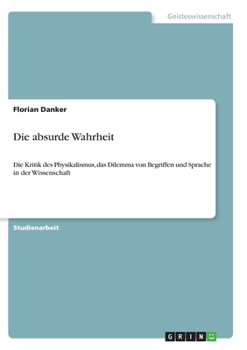 Paperback Die absurde Wahrheit: Die Kritik des Physikalismus, das Dilemma von Begriffen und Sprache in der Wissenschaft [German] Book