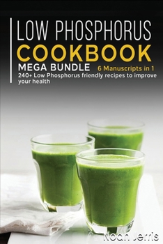 Paperback Low Phosphorus Cookbook: MEGA BUNDLE - 6 Manuscripts in 1 - 240+ Low Phosphorus friendly recipes to improve your health Book