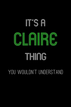 It's A Claire Thing, You Wouldn't Understand: Personalized Notebook Journal With Name Blank Lined Customized Diary Logbook Gifts