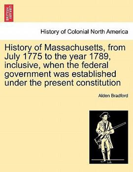 Paperback History of Massachusetts, from July 1775 to the Year 1789, Inclusive, When the Federal Government Was Established Under the Present Constitution Book