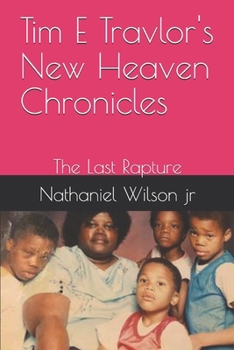 Tim E Travlor's New Heaven Chronicles: The Last Rapture