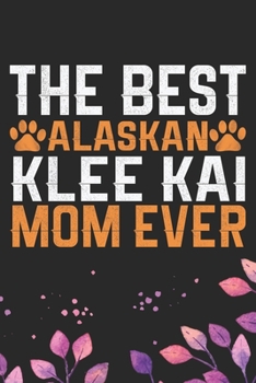 The Best Alaskan Klee Kai Mom Ever: Cool Alaskan Klee Kai Dog Mum Journal Notebook - Alaskan Klee Kai Puppy Lover Gifts – Funny Alaskan Klee Kai Dog ... Klee Kai Owner Gifts. 6 x 9 in 120 pages