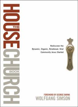 Hardcover The House Church Book: Rediscover the Dynamic, Organic, Relational, Viral Community Jesus Started Book