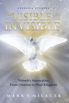Paperback The Visible and the Invisible: Yahweh's Masterplan: From Creation to Final Kingdom Book