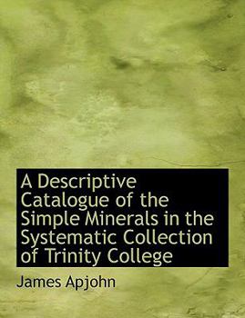 Paperback A Descriptive Catalogue of the Simple Minerals in the Systematic Collection of Trinity College [Large Print] Book