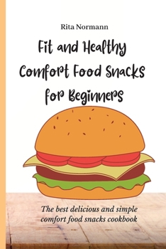 Paperback Fit and Healthy Comfort Food Snacks for Beginners: The best delicious and simple comfort food snacks cookbook Book