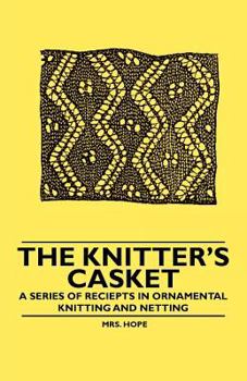 Paperback The Knitter's Casket - A Series of Receipts in Ornamental Knitting and Netting Book