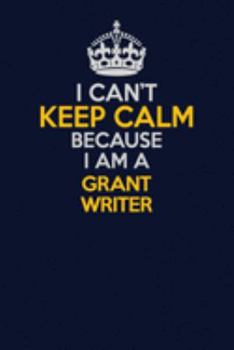 Paperback I Can't Keep Calm Because I Am A Grant Writer: Career journal, notebook and writing journal for encouraging men, women and kids. A framework for build Book