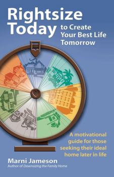 Paperback Rightsize Today to Create Your Best Life Tomorrow: A Motivational Guide for Those Seeking Their Ideal Home Later in Life Book