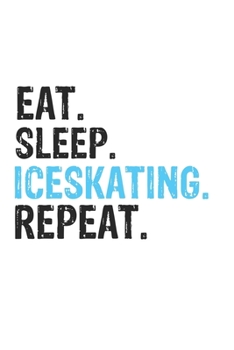 Eat Sleep Iceskating Repeat Best Gift for Iceskating Fans Notebook A beautiful: Lined Notebook / Journal Gift, Iceskating Cool quote, 120 Pages, 6 x 9 ... Customized Journal, Iceskating Diary, Diary t