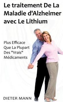 Paperback Le traitement De La Maladie d'Alzheimer avec Le Lithium: Plus Efficace Que La Plupart Des "Vrais" Médicaments [French] Book