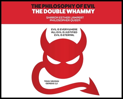 The Philosophy of Evil: The Double Whammy: Evil Is Everywhere! All Evil Is Justified!