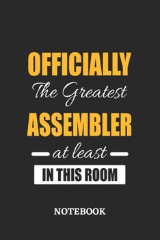 Officially the Greatest Assembler at least in this room Notebook: 6x9 inches - 110 ruled, lined pages • Greatest Passionate Office Job Journal Utility • Gift, Present Idea