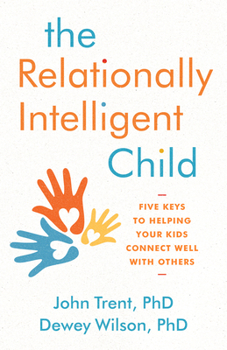 Paperback The Relationally Intelligent Child: Five Keys to Helping Your Kids Connect Well with Others Book