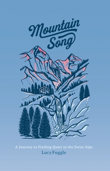 Paperback Mountain Song: A Journey to Finding Quiet in the Swiss Alps Book