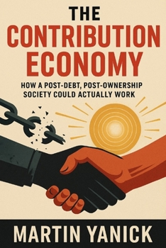 Paperback The Contribution Economy: How a Post-Debt, Post-Ownership Society Could Actually Work Book