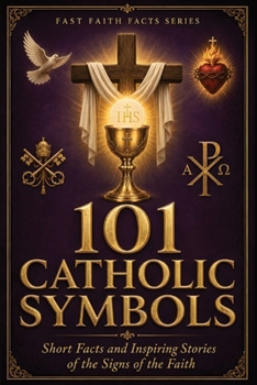 101 Catholic Symbols: Short Facts and Inspiring Stories of the Signs of the Faith (Fast Faith Facts)