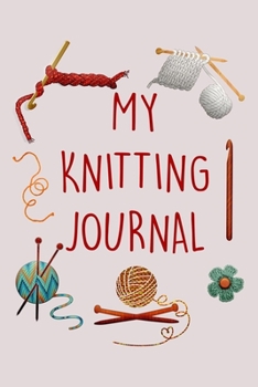 My Knitting Journal: Blank Lined Notebook To Write In, Perfect For Taking Notes & journaling, knitting Gift idea For Advanced & Beginners.