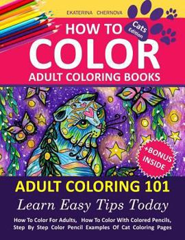 How to Color Adult Coloring Books: Adult Coloring 101: Learn Easy Tips Today. How to Color for Adults, How to Color with Colored Pencils, Step by Step Color Pencil Examples of Cat Coloring Pages