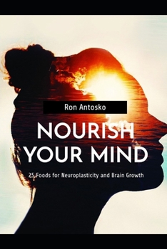 Paperback Nourish Your Mind: 25 Foods for Neuroplasticity and Brain Growth Book