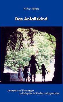 Das Anfallskind: Antworten auf Elternfragen zu Epilepsien im Kindes - und Jugendalter