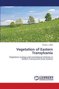 Vegetation of Eastern Transylvania: Vegetation ecology and coenological relations in Eastern Transylvania