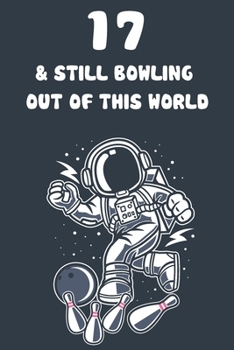 17 & Still Bowling Out Of This World: 17th Birthday 122 Page Bowling Paperback Journal Notebook Diary Gift