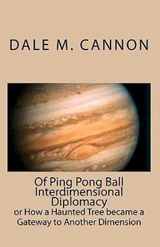 Paperback Of Ping Pong Ball Interdimensional Diplomacy: or How a Haunted Tree became a Gateway to Another Dimension Book