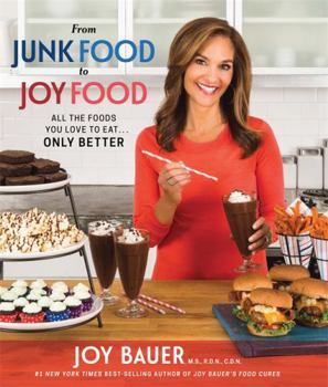 Hardcover From Junk Food to Joy Food: All the Foods You Love to Eat... Only Better Book