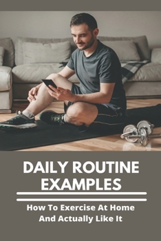 Paperback Daily Routine Examples: How To Exercise At Home And Actually Like It: Cardio Exercise At Home For Beginners Book